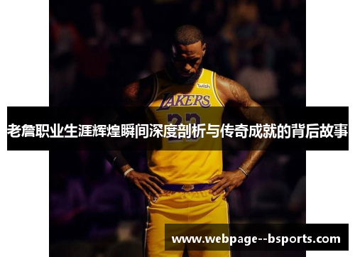 老詹职业生涯辉煌瞬间深度剖析与传奇成就的背后故事 老詹职业生涯辉煌瞬间深度剖析与传奇成就的背后故事