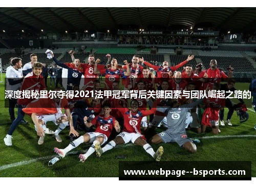深度揭秘里尔夺得2021法甲冠军背后关键因素与团队崛起之路的