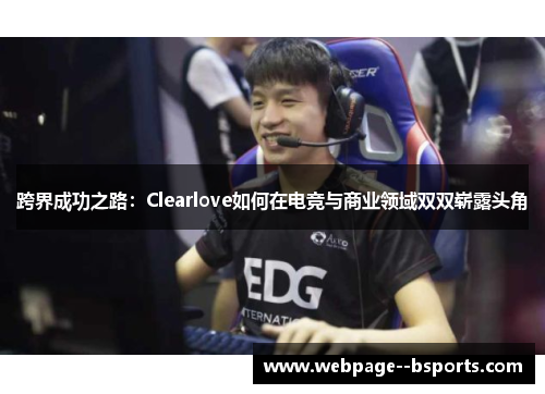 跨界成功之路:Clearlove如何在电竞与商业领域双双崭露头角 跨界成功之路:Clearlove如何在电竞与商业领域双双崭露头角