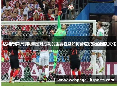 达利奇解析球队氛围对成功的重要性及如何营造积极的团队文化