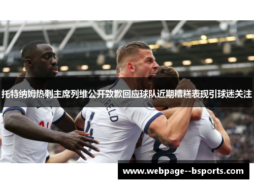 托特纳姆热刺主席列维公开致歉回应球队近期糟糕表现引球迷关注