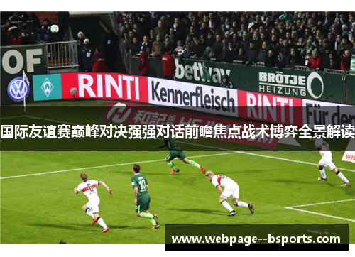国际友谊赛巅峰对决强强对话前瞻焦点战术博弈全景解读