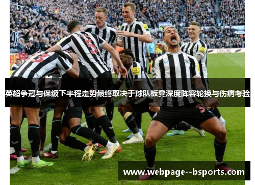 英超争冠与保级下半程走势最终取决于球队板凳深度阵容轮换与伤病考验 英超争冠与保级下半程走势最终取决于球队板凳深度阵容轮换与伤病考验